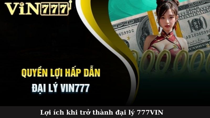 Lợi ích khi trở thành đại lý 777VIN