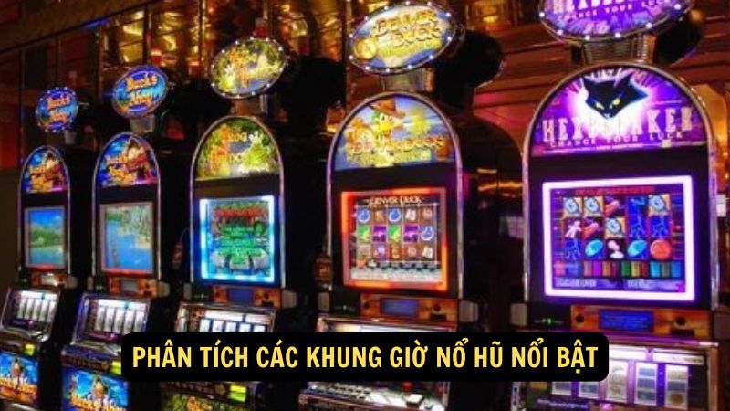 Phân tích các khung giờ nổ hũ nổi bật