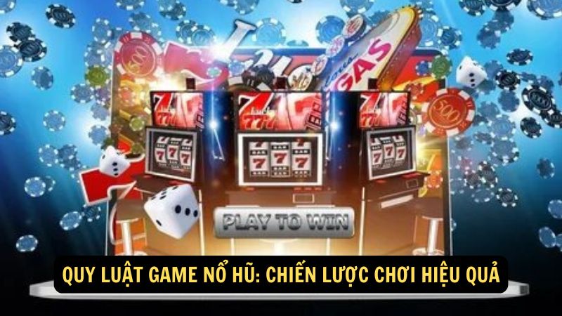 Quy luật game nổ hũ: Chiến lược chơi hiệu quả