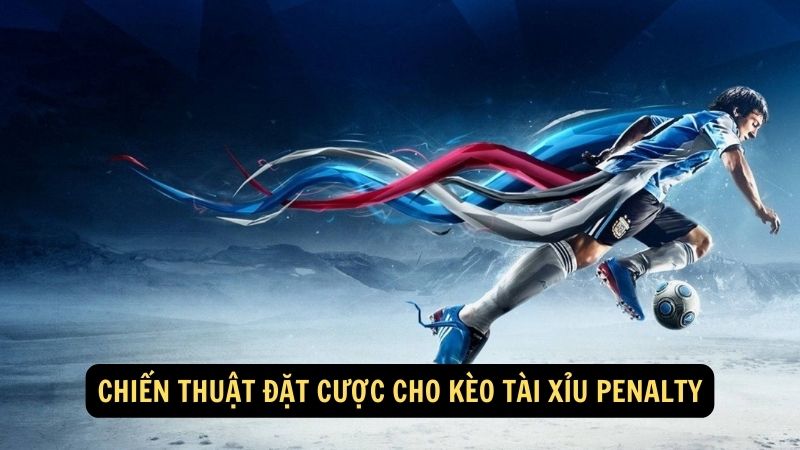 Chiến thuật đặt cược cho kèo tài xỉu penalty