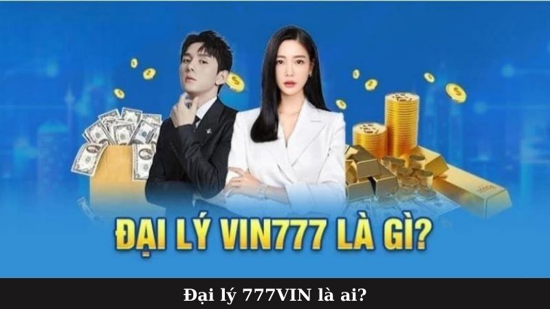 Đại lý 777VIN là ai?