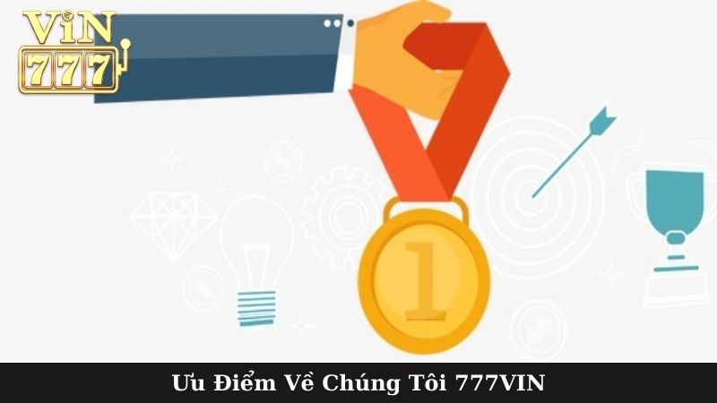 Ưu Điểm Về Chúng Tôi 777VIN