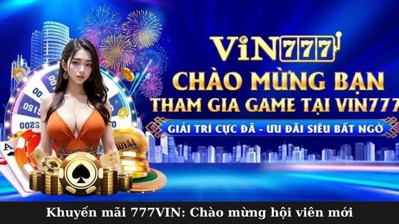 Khuyến mãi 777VIN:  Chào mừng hội viên mới