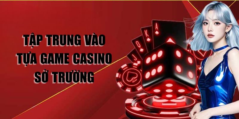 Tập trung vào tựa game casino sở trường