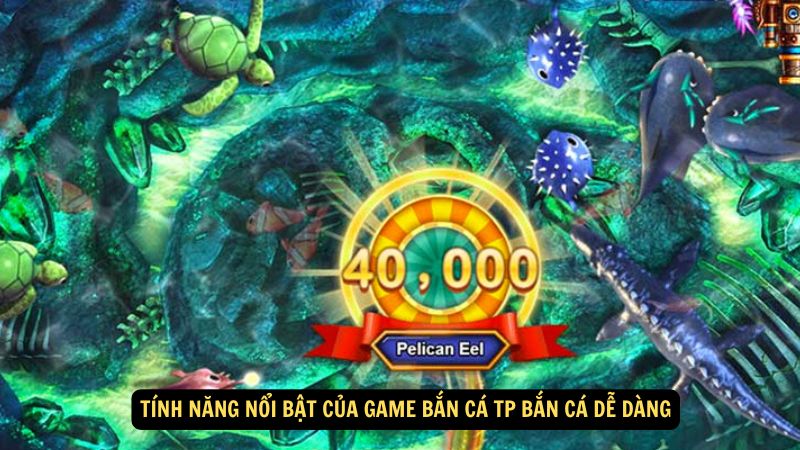 Tính năng nổi bật của Game Bắn Cá TP Bắn Cá Dễ Dàng