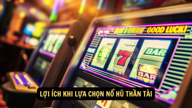 Lợi ích khi lựa chọn nổ hũ thần tài