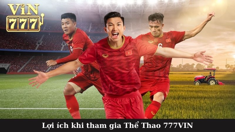 Lợi ích khi tham gia Thể Thao 777VIN