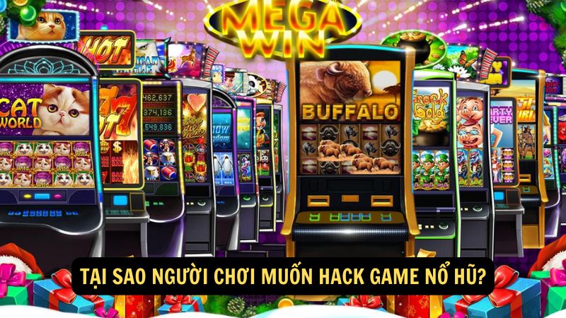 Tại sao người chơi muốn hack game nổ hũ?