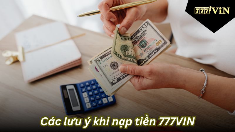 Các lưu ý khi nạp tiền 777VIN