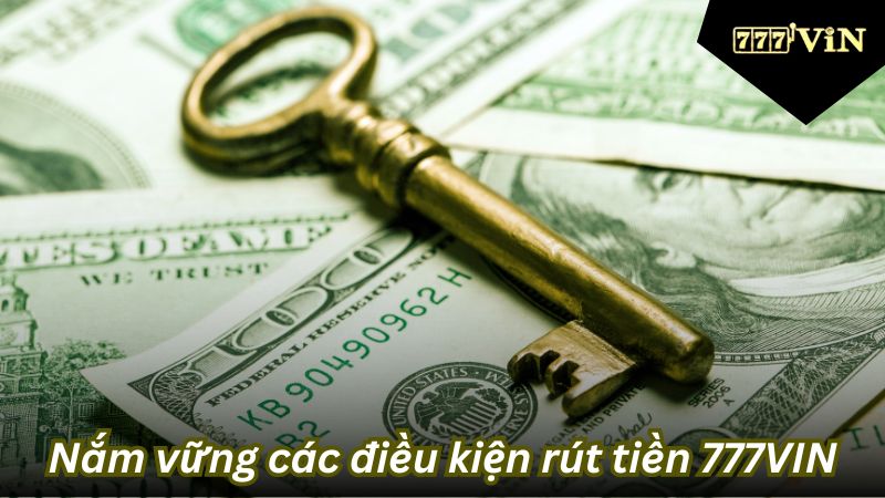 Nắm vững các điều kiện rút tiền 777VIN